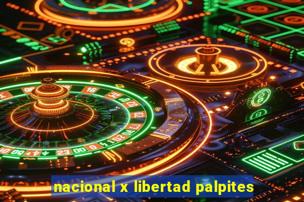 nacional x libertad palpites